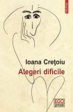 Alegeri dificile - Ioana Cretoiu, Polirom, 2016, Roman contemporan, Ego. Proza