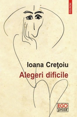 Alegeri dificile de Ioana Cretoiu Polirom 2016 foto