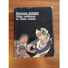 VIATA COTIDIANA IN INDIA ANTICA (aproximativ sec. II i.e.n - sec. VII) - JEANNINE AUBOYER