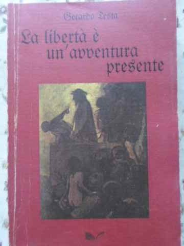 LA LIBERTA E UN&#039;AVVENTURA PRESENTE-GERARDO TESTA