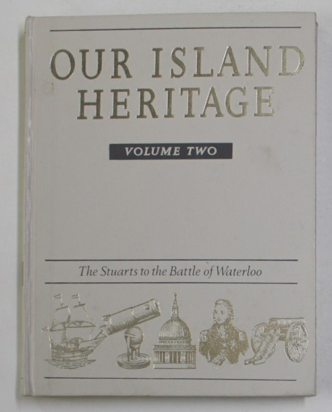OUR ISLAND HERITAGE - VOLUME TWO - THE STUARTS TO THE BATTLE OF WATERLOO , 1998