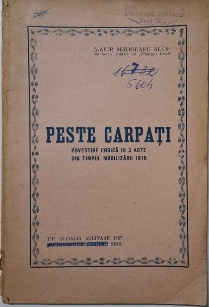Peste Carpati. Povestire eroica in 3 acte din timpul mobilizarii 1916 &ndash; Madgearu Alex.