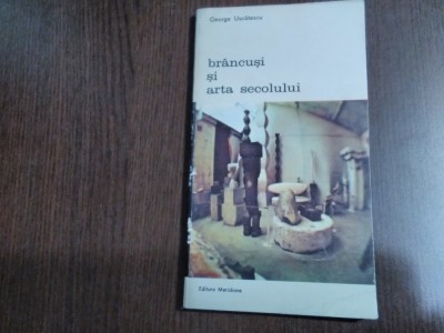 BRANCUSI SI ARTA SECOLULUI - George Uscatescu - Editura Meridiane, 1985, 84 p. foto