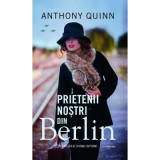 Prietenii nostrii din Berlin - Anthony Quinn, John Grisham