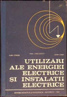 UTILIZARI ALE ENERGIEI ELECTRICE SI INSTALATII ELECTRICE-DAN COMSA, PAUL DINCULESCU, IOAN SORA-276539 foto