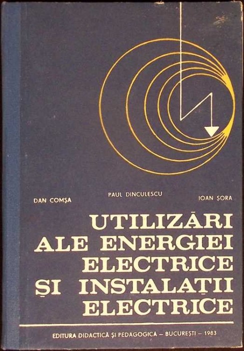 UTILIZARI ALE ENERGIEI ELECTRICE SI INSTALATII ELECTRICE-DAN COMSA, PAUL DINCULESCU, IOAN SORA-276539