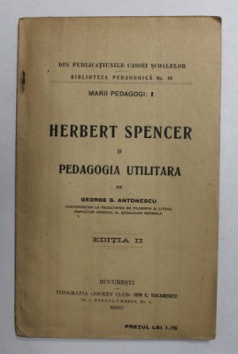 HERBERT SPENCER SI PEDAGOGIA UTILITARA de GEORGE G. ANTONESCU , 1919 *PREZINTA SUBLINIERI IN TEXT foto