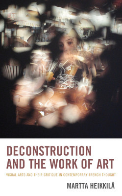 Deconstruction and the Work of Art: Visual Arts and Their Critique in Contemporary French Thought foto