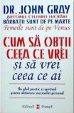 Cum sa obtii ce vrei si sa vrei ce ai - Dr. John Gray - Carte beletristica