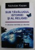 SUB TAVALUGUL ISTORIEI SI AL RELIGIEI - IN CAUTAREA IDENTITATII SI A LIBERTATII de NICHOLAS KAZAN , 2013