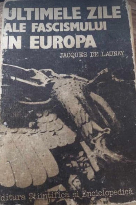 Ultimele zile ale fascismului &amp;icirc;n Europa - Jacques de Launay foto