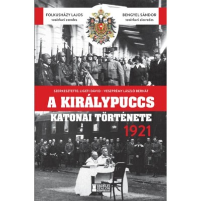 A kir&amp;aacute;lypuccs katonai t&amp;ouml;rt&amp;eacute;nete - 1921 - Folkush&amp;aacute;zy Lajos foto