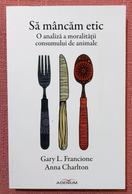 Sa mancam etic. Editura Adenium, 2015 - Anna Charlton, Gary L. Francione foto