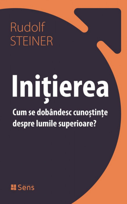 Initierea. Cum se dobandesc cunostinte despre lumile superioare ? - Rudolf Steiner