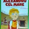 Alexandru cel Mare. Cel mai vestit cuceritor al Antichitatii