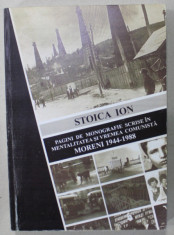 PAGINI DE MONOGRAFIE SCRISE IN MENTALITATEA SI VREMEA COMUNISTA , MORENI 1944 - 1988 de STOICA ION , APARUTA 2012 foto