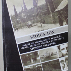 PAGINI DE MONOGRAFIE SCRISE IN MENTALITATEA SI VREMEA COMUNISTA , MORENI 1944 - 1988 de STOICA ION , APARUTA 2012
