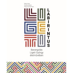 Ligeti-labirintus &ndash; Barangol&aacute;s Ligeti Gy&ouml;rgy &eacute;letműv&eacute;ben - Dalos Anna &ndash; Ker&eacute;kfy M&aacute;rton &ndash; Heidy Zimmermann