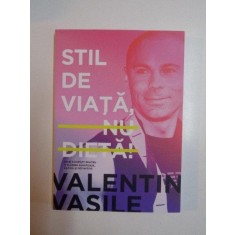 STIL DE VIATA , NU DIETA , GHID COMPLET PENTRU O SLABIRE SANATOASA , RAPIDA SI DEFINITIVA de VALENTIN VASILE , 2014