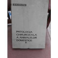Patologia chirurgicala a animalelor domestice - O. Vladutiu vol.II