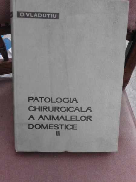 Patologia chirurgicala a animalelor domestice - O. Vladutiu vol.II