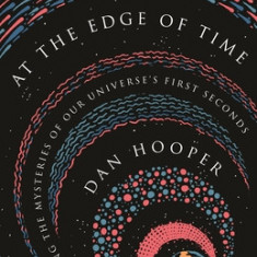 At the Edge of Time: Exploring the Mysteries of Our Universe's First Seconds