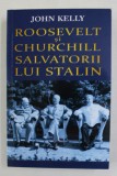 ROOSEVELT SI CHURCHILL , SALVATORII LUI STALIN de JOHN KELLY , 2021