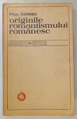 ORIGINILE ROMANTISMULUI ROMANESC, MOMENTE SI SINTEZE de PAUL CORNEA , 1972 foto