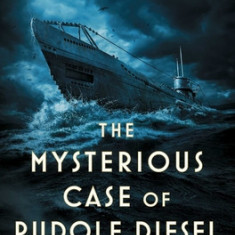 The Mysterious Case of Rudolf Diesel: Genius, Power, and Deception on the Eve of World War I