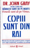 Dr. John Gray - Copiii sunt din rai. Metode de educatie pozitiva pentru a