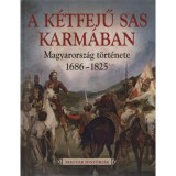 A K&eacute;tfejű Sas Karm&aacute;ban - Magyarorsz&aacute;g t&ouml;rt&eacute;nete 1686-1825 - Katus L&aacute;szl&oacute;