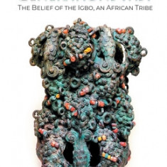 Voices of Generations Past: The Belief of the Igbo, an African Tribe