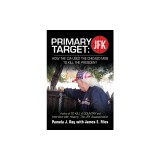Primary Target Jfk - How the Cia Used the Chicago Mob to Kill the President: Author of to Kill a County and Interview with History: the Jfk Assassinat
