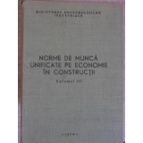 NORME DE MUNCA UNIFICATE PE ECONOMIE IN CONSTRUCTII VOL.3-COLECTIV-235658