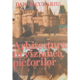 Dan Pacurariu - Arhitectura in viziunea pictorilor (Editia: 1990)