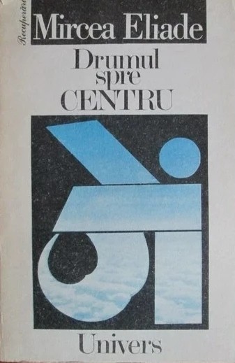 Drumul spre centru - Mircea Eliade