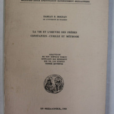 LA VIE ET L 'OEUVRE DES FRERES CONSTANTIN - CYRILLE ET METHODE par DAMIAN P. BOGDAN , 1968 , DEDICATIE *