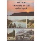 Paul Decei - Drumetind pe vaile apelor repezi - 127739