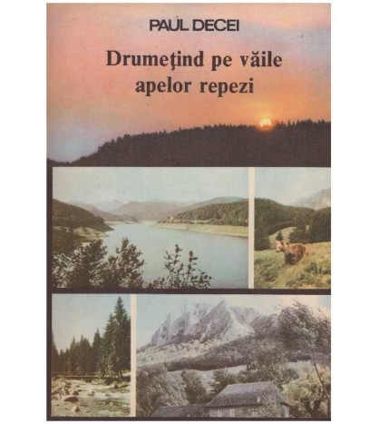 Paul Decei - Drumetind pe vaile apelor repezi - 127739