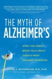 The Myth of Alzheimer&#039;s: What You Aren&#039;t Being Told about Today&#039;s Most Dreaded Diagnosis