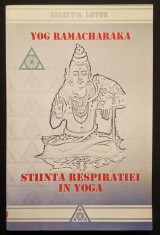 STIINTA RESPIRATIEI in YOGA &ndash; Yog Ramacharaka 94 pag Spiritualitate Hindusa 2006 Editura Diharana Colectia Lotus Stare foarte buna Yogi