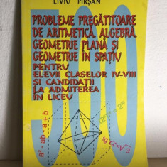 Liviu Pirsan - Probleme Pregatitoare de Aritmetica, Algebra, Geometrie Plana si Geometrie in Spatiu. Pentru Clasele IV-VIII si Admitere Liceu