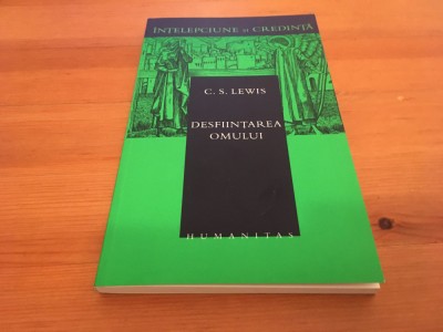 C.S. LEWIS, DESFIINTAREA OMULUI SAU CUGETARI ASUPRA EDUCATIEI... HUMANITAS 2004 COLECTIA &amp;quot;INTELEPCIUNE SI CREDINTA&amp;quot; foto