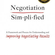 Negotiation Simplified: A Framework and Process for Understanding and Improving Negotiating Results