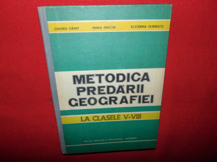 METODICA PREDARII GEOGRAFIEI LA CLASELE V-VIII-ONORIU DANET ANUL 1984