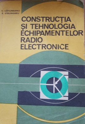 Construcția și tehnologia echipamentelor radio electronice - V. Cătuneanu foto