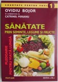 Sanatate prin seminte, legume si fructe - Ovidiu Bojor - Carte beletristica