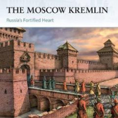 The Moscow Kremlin. Russia's Fortified Heart - Mark Galeotti