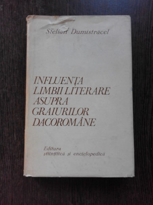 INFLUENTA LIMBII LITERARE ASUPRA GRAIURILOR DACOROMANE - STELIAN DUMISTRACEL (CU DEDICATIA AUTORULUI PENTRU ANDREI AVRAM) foto