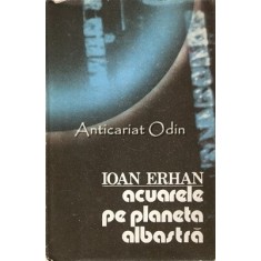 Acuarele Pe Planeta Albastra - Ioan Erhan